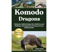 KOMODO DRAGONS: Husbandry, Habitat Design, Diet, Health Care and Challenges of Keeping Komodo Dragons in Zoos and Sanctuaries.