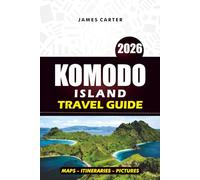 KOMODO ISLAND TRAVEL GUIDE 2026: Stress-Free Adventures, Visa & Transport Tips, Itineraries, Where to Stay, Eat & Explore in Indonesia’s Hidden Paradise