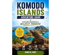 KOMODO ISLANDS ADVENTURE GUIDE: Explore Indonesia’s Wildest Paradise