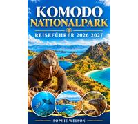 KOMODO NATIONALPARK REISEFÜHRER 2026 2027: Der ultimative Reiseführer zur Komodo-Insel, Labuan Bajo und Flores - Komodovarane, Padar Insel, Pink Beach, Schnorcheln, Tauchen, Reisepläne und Reisetipps