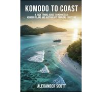 Komodo to Coast: A 2026 Travel Guide to Indonesia's Komodo Island and Australia's Tropical Coastline