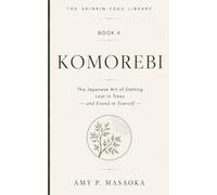 KOMOREBI: The Japanese Art of Getting Lost in Trees - and Found in Yourself (THE SHINRIN-YOKU LIBRARY: Science, Practice, and Japanese Wisdom for a Nature-Healed Life)