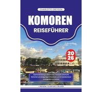 KOMOREN REISEFÜHRER 2026: Expertenberatung zu Reiserouten, Transport, Unterkunft, Sicherheit und einzigartigen Erlebnissen, um Ihr Inselabenteuer unvergesslich zu machen