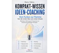 Kompakt-Wissen Ideen-Coaching - Vom Funken zur Flamme: Von der ersten Idee zum ersten Umsatz