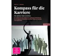 Kompass für die Karriere: Die nächste Stufe erreichen: Ein Leitfaden für den erfolgreichen Aufstieg im Unternehmen: Von strategischer Sichtbarkeit und Office Politics zur nächsten Führungsposition.