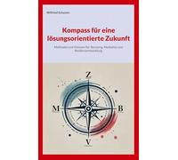 Kompass für eine lösungsorientierte Zukunft: Methoden und Visionen für Beratung, Mediation und Resilienzentwicklung