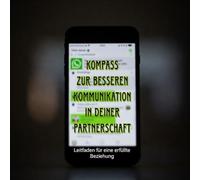 Kompass zur besseren Kommunikation in deiner Partnerschaft: Leitfaden für eine erfüllte Beziehung