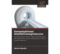 Kompatybilność bioelektromagnetyczna: Wprowadzenie do interakcji między promieniowaniem EM a organizmami żywymi z wykorzystaniem zjawisk w praktyce ... z wykorzystaniem zjawisk w praktyce medycznej