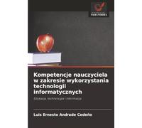 Kompetencje nauczyciela w zakresie wykorzystania technologii informatycznych: Edukacja, technologia i informacja