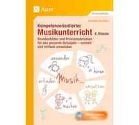 Kompetenzorientierter Musikunterricht 4. Klasse: Stundenbilder und Praxismaterialien für das gesamte Schuljahr - schnell und einfach umsetzbar