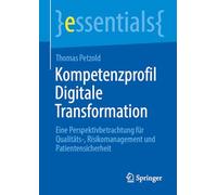 Kompetenzprofil Digitale Transformation: Eine Perspektivbetrachtung für Qualitäts-, Risikomanagement und Patientensicherheit (essentials)