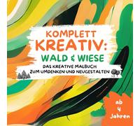 KOMPLETT KREATIV: Wald & Wiese: Das kreative Malbuch ab 4 Jahren zum Umdenken und Neugestalten