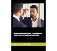 Kompletter Hypnosekurs: Theorie, Praxis und Übungen zur inneren und therapeutischen Transformation