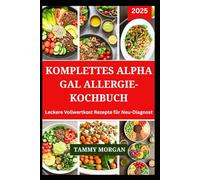 KOMPLETTES ALPHA GAL ALLERGIE-KOCHBUCH: Leckere Vollwertkost Rezepte für Neu-Diagnost
