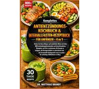 Komplettes Antientzündungs-Kochbuch & Intervallfasten-Rezeptbuch für Anfänger - 4 in 1: Heilen Sie Ihren Körper auf natürliche Weise mit über 800 ... - für nachhaltiges Wohlbefinden im Alltag.