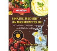 Komplettes Trick-Rezept zum Abnehmen mit rosa Salz: Ein Leitfaden für Anfänger zur Entgiftung und zum Wohlbefinden mit Himalaya-Salz