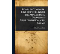 Komplex-Symbolik. Eine EinfÃ1/4hrung in Die Analytische Geometrie Mehrdimensionaler Räume