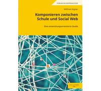 Komponieren zwischen Schule und Social Web: Eine entwicklungsorientierte Studie (Forum Musikpädagogik)