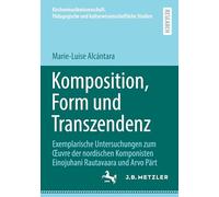 Komposition, Form und Transzendenz: Exemplarische Untersuchungen zum ¿uvre der nordischen Komponisten Einojuhani Rautavaara und Arvo Pärt ... und kulturwissenschaftliche Studien)
