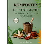 KOMPOSTEN LEICHT GEMACHT: Der praktische Leitfaden für Anfänger