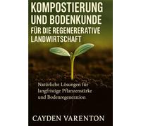 Kompostierung und Bodenkunde für die Regenerative Landwirtschaft: Natürliche Lösungen für langfristige Pflanzenstärke und Bodenregeneration
