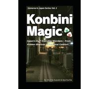 Konbini Magic: Japan's 24/7 Everyday Wonders - From Hidden Services to Seasonal Comfort (Immerse in Japan Series)