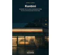 Konbini: The Secret Life of Japan's Convenience Stores: Food, Work, and the Everyday System That Never Sleeps (Japan, Slowly)