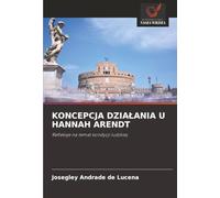 KONCEPCJA DZIA¿ANIA U HANNAH ARENDT: Refleksje na temat kondycji ludzkiej