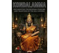 Kondalamma: Documenting the Regional Folklore and Traditions of the Hill Goddess
