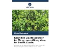 Konflikte um Ressourcen im Mangroven-Ökosystem im Bezirk Kwale: Konflikte bei der Bewirtschaftung und dem Schutz des Mangroven-Ökosystems im Bezirk Kwale, Kenia