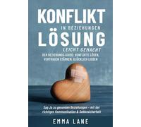 Konfliktlösung in Beziehungen leicht gemacht: Der Beziehungs-Guide: Konflikte lösen, Vertrauen stärken, glücklich lieben