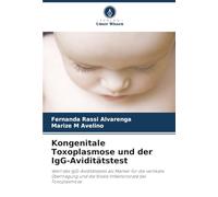 Kongenitale Toxoplasmose und der IgG-Aviditätstest: Wert des IgG-Aviditätstests als Marker für die vertikale Übertragung und die fötale Infektionsrate bei Toxoplasmose