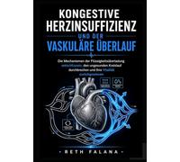 Kongestive Herzinsuffizienz und der vaskuläre Überlauf: Die Mechanismen der Flüssigkeitsüberladung entschlüsseln, den ungesunden Kreislauf ... Herzerkrankungen erklärt)