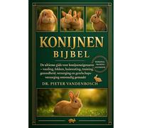 Konijnen Bijbel: De ultieme gids voor konijneneigenaren - Voeding, fokken, huisvesting, training, gezondheid, verzorging en gezelschapsverzorging eenvoudig gemaakt