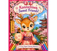 Konnichiwa, Sweet Friends!: A Cozy Japan Coloring Adventure Book with Cute Animals & Cherry Blossom Scenes (Sweet Friends Travel Coloring Adventures)