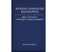 Konrad Adenauer Biographie: Aufbau der Demokratie und Führung der europäischen Integration