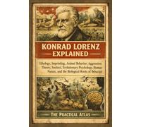 Konrad Lorenz Explained: Ethology, Imprinting, Animal Behavior, Aggression Theory, Instinct, Evolutionary Psychology, Human Nature, and the Biological Roots of Behavior