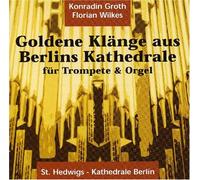 Konradin Groth (Trompete) und Florian Wilkes (Orgel) - Konradin Groth & Florian Wilkes - Goldene Klänge aus Berlins Kathedrale - für Trompete und Orgel