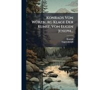 Konrads Von WÃ1/4rzburg Klage Der Kunst, Von Eugen Joseph...