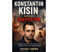 Konstantin Kisin and The Age of Skepticism: Ideology, Culture Wars, Identity Politics, Comedy, Media, and The Rise of Post-ideological Thinking