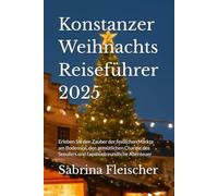 Konstanzer Weihnachts Reiseführer 2025: Erleben Sie den Zauber der festlichen Märkte am Bodensee, den gemütlichen Charme des Seeufers und familienfreundliche Abenteuer