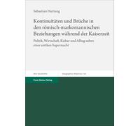 Kontinuitäten und Brüche in den römisch-markomannischen Beziehungen während der Kaiserzeit: Politik, Wirtschaft, Kultur und Alltag neben einer antiken Supermacht (Geographica Historica, 46)