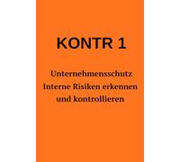 KONTR 1 - Unternehmensschutz in der Praxis: Strategien gegen interne Risiken, Informationsverlust und organisatorische Schwachstellen