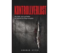 Kontrollverlust: Wie Politik, Justiz und Medien die Sicherheit der Bürger verspielen - Klartext über Migration, Gewalt und den Mut, die Wahrheit auszusprechen