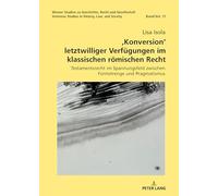 , Konversion' letztwilliger Verfuegungen im klassischen roemischen Recht: Testamentsrecht im Spannungsfeld zwischen Formstrenge und Pragmatismus: 11 ... Geschichte, Recht Und Gesellschaft. Vienne)