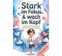 Konzentration & Fokus für Kinder im Grundschulalter: 80 liebevolle Übungen für Aufmerksamkeit, Selbstregulation & innere Ruhe - Das ... mit Herz & Verstand - Die Mitmachbuchreihe)