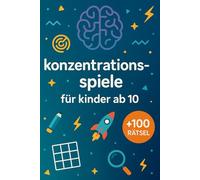 Konzentrationsspiele Für Kinder Ab 10: +100 Rätsel - Spannende Denkabenteuer für clevere Köpfe und schlaue Kinder