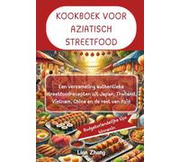 KOOKBOEK VOOR AZIATISCH STREETFOOD: Een verzameling authentieke streetfoodrecepten uit Japan, Thailand, Vietnam, China en de rest van Azië
