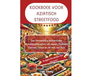 KOOKBOEK VOOR AZIATISCH STREETFOOD: Een verzameling authentieke streetfoodrecepten uit Japan, Thailand, Vietnam, China en de rest van Azië