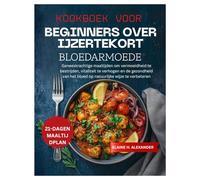 KOOKBOEK VOOR BEGINNERS OVER IJZERTEKORT BLOEDARMOEDE: Geneeskrachtige maaltijden om vermoeidheid te bestrijden, vitaliteit te verhogen en de ... natuurlijke wijze (Everyday Healthy Cookbook)